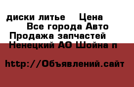 диски литье  › Цена ­ 8 000 - Все города Авто » Продажа запчастей   . Ненецкий АО,Шойна п.